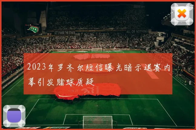 2023年罗齐尔短信曝光暗示退赛内幕引发赌球质疑